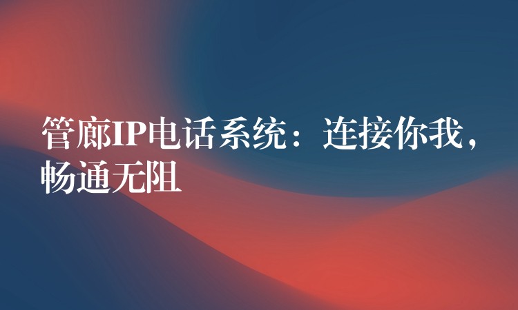  管廊IP電話系統(tǒng)：連接你我，暢通無阻