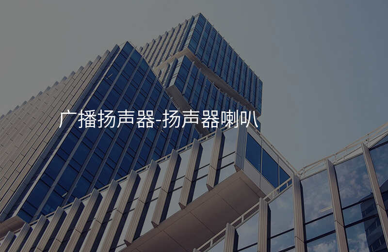  廣播揚(yáng)聲器-揚(yáng)聲器喇叭
