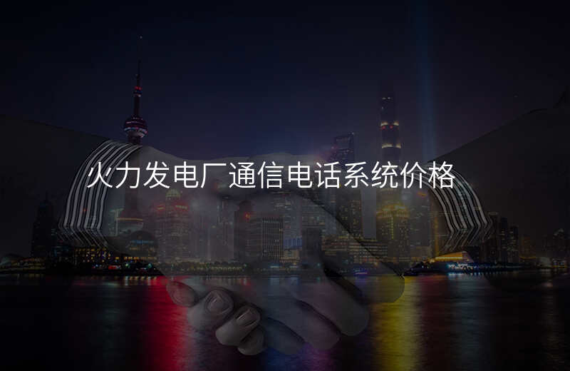  火力發(fā)電廠通信電話系統(tǒng)價格