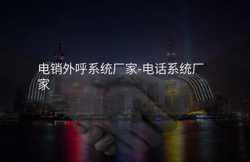  電銷外呼系統(tǒng)廠家-電話系統(tǒng)廠家
