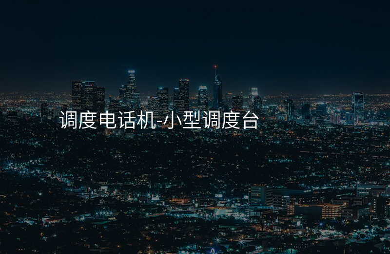  調(diào)度電話機(jī)-小型調(diào)度臺(tái)