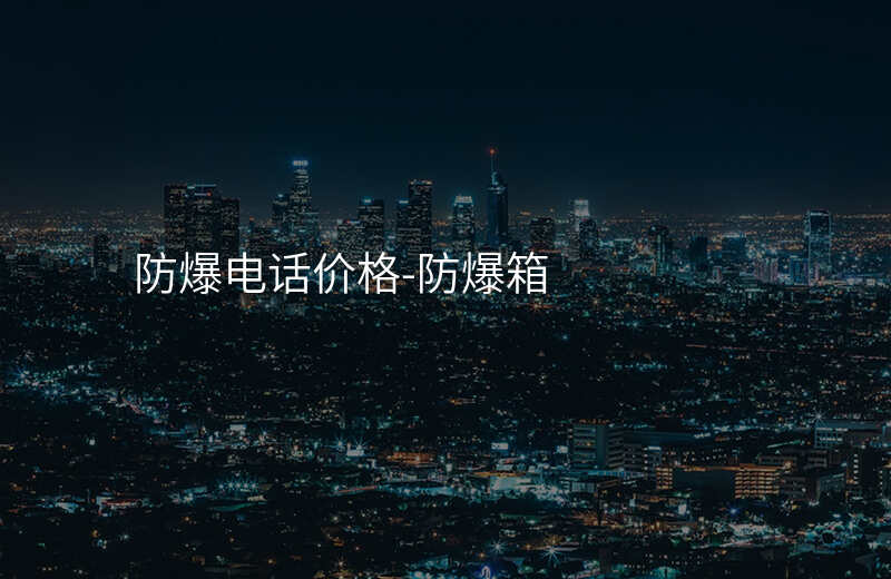  防爆電話價(jià)格-防爆箱