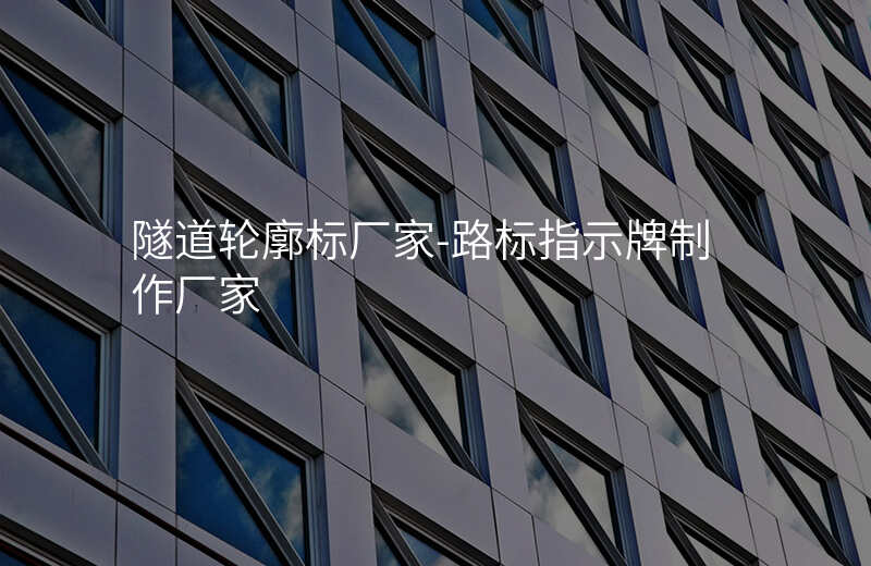  隧道輪廓標(biāo)廠家-路標(biāo)指示牌制作廠家