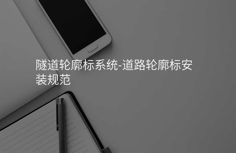  隧道輪廓標(biāo)系統(tǒng)-道路輪廓標(biāo)安裝規(guī)范